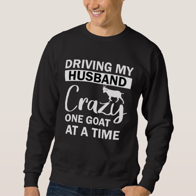 Driving My Husband Crazy One Goat at a Time Sweatshirt (Vorderseite)