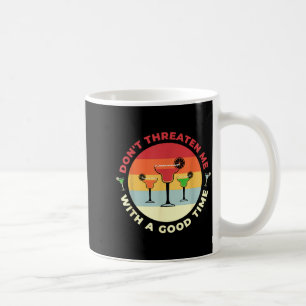 Drohen Sie mir nicht mit einer guten Zeit Lustige Kaffeetasse