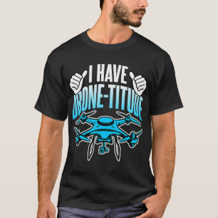 Drohne Lover I have DroneTitude Funny Drone Pilot T-Shirt