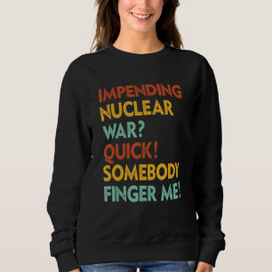 Droht Atomkrieg Schnell Jemand Finger Mich App Sweatshirt