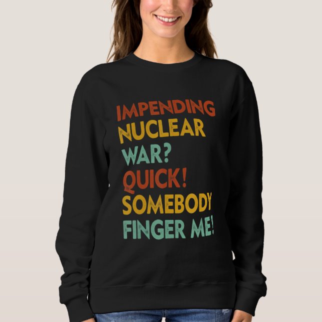 Droht Atomkrieg Schnell Jemand Finger Mich App Sweatshirt (Vorderseite)