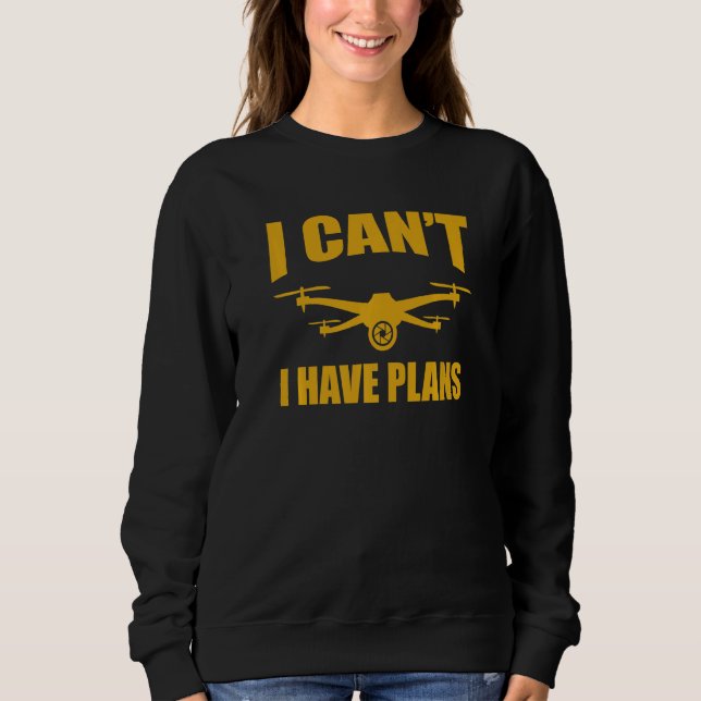 Drone  Drone Operator I Can't I Have Plans Drones Sweatshirt (Vorderseite)