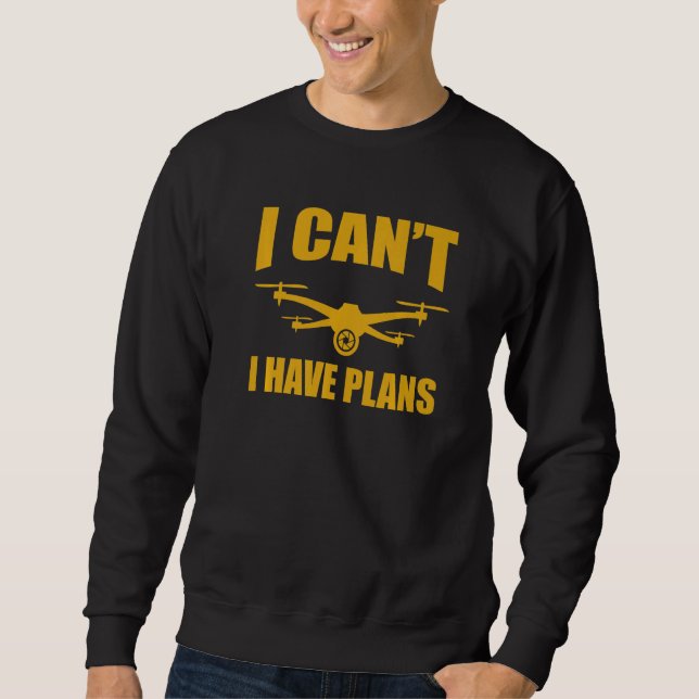 Drone  Drone Operator I Can't I Have Plans Drones Sweatshirt (Vorderseite)