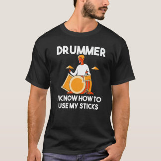 Drummer I Know How To Use My Sticks Percussion  Dr T-Shirt