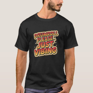 Drumroll Bitte... Nur Vibing T-Shirt