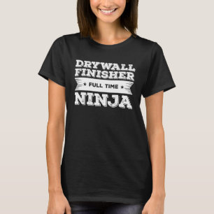 Drywall Finisher Full Time Ninja Drywalling Drywal T-Shirt