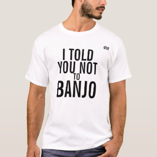 dtR I erklärte Ihnen nicht zum Banjo-T-Shirt T-Shirt