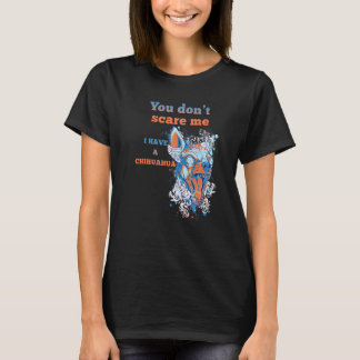 Du ängstigst mich nicht, ich habe einen Chihuahua- T-Shirt