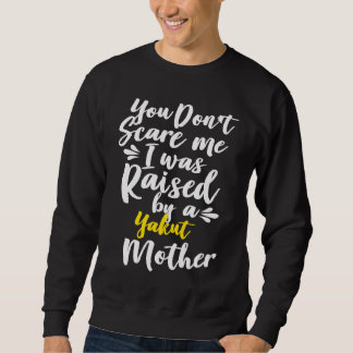 Du ängstigst mich nicht, ich wurde von einem Jakut Sweatshirt