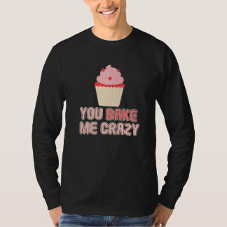 Du backst mich verrückte Bäckerei Dessert Gebäck   T-Shirt