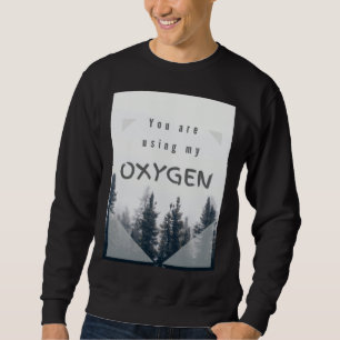 Du benutzt meinen Sauerstoff Sweatshirt
