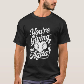 Du bereitest mir Agita T-Shirt