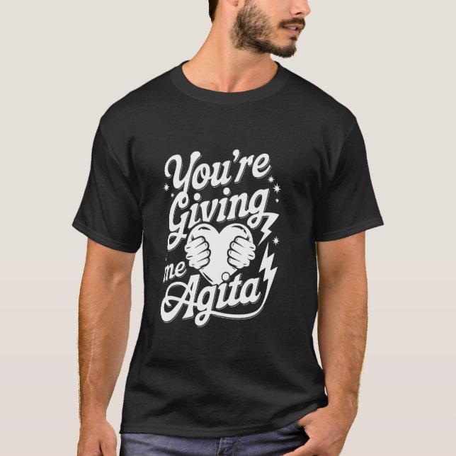 Du bereitest mir Agita T-Shirt (Vorderseite)
