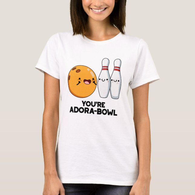Du bist Adora-Bowl Funny Bowling Pun T-Shirt (Vorderseite)