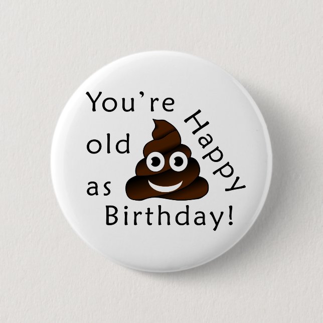 Du bist alt wie...Happy Birthday. | lustig gekackt Button (Vorderseite)