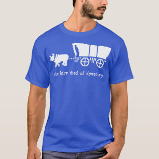 Du bist an Dysenterie gestorben T-Shirt