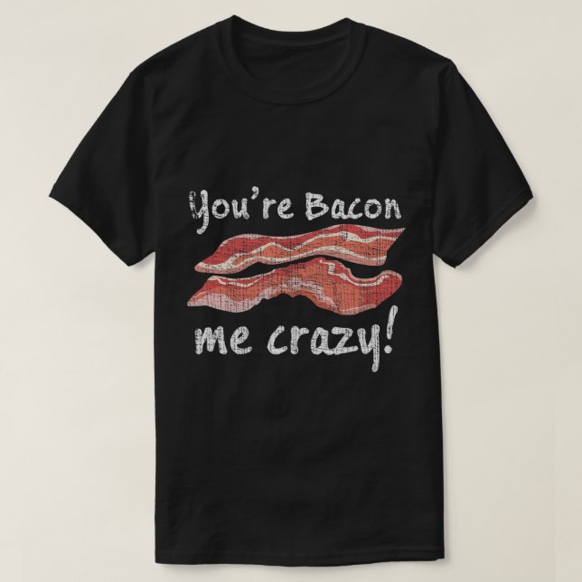 Du bist Bacon Me Crazy! T-Shirt (Design vorne)