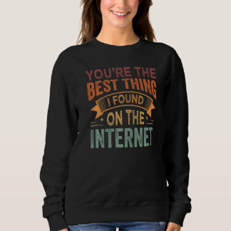 Du bist das Beste, was ich im Internet gefunden ha Sweatshirt