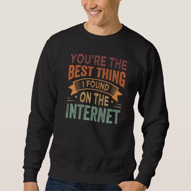 Du bist das Beste, was ich im Internet gefunden ha Sweatshirt (Vorderseite)