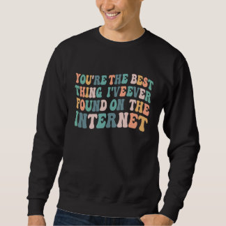 Du bist das Beste, was ich je im Internet gefunden Sweatshirt