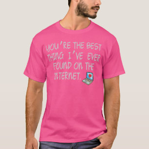 Du Bist Das Beste, Was Ich Je Im Internet Gefunden T-Shirt