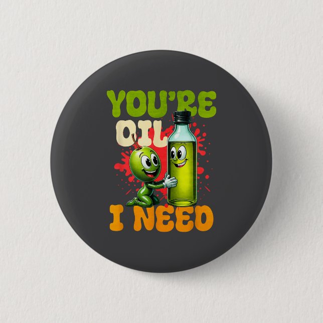 Du bist das Öl, das ich benötige  Button (Vorderseite)