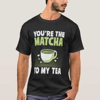 Du bist der Matcha zu meinem Matcha-Tee T-Shirt
