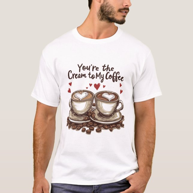 Du bist die Creme für meinen Kaffee T-Shirt (Vorderseite)