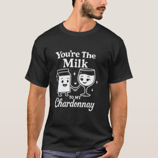 Du bist die Milch zu meinem Chardonnay Lustiger sü T-Shirt