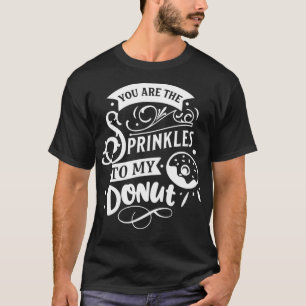 Du bist die Sprinkler meiner Donut-Funny-Valentine T-Shirt