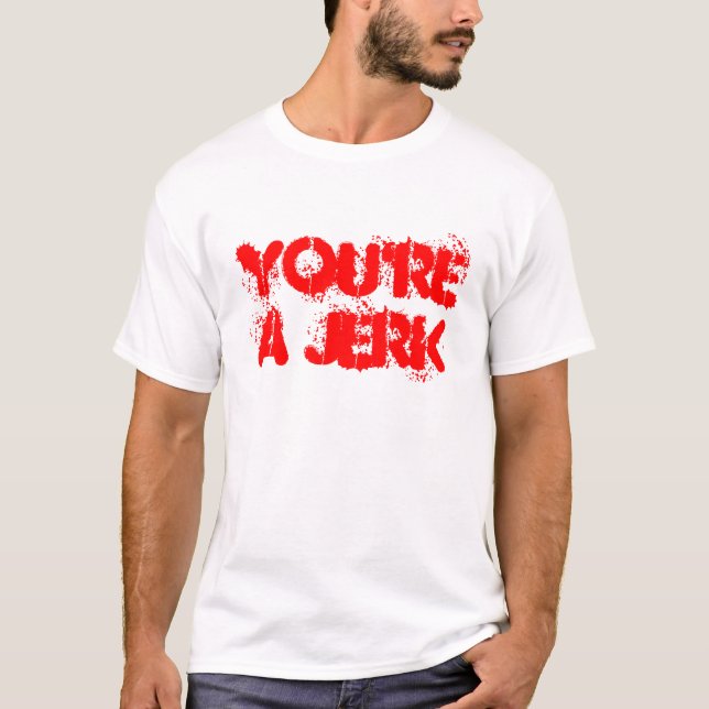 DU BIST EIN JERK T-Shirt (Vorderseite)