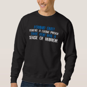 Du bist ein lebender Beweis dafür, dass Gott Humor Sweatshirt