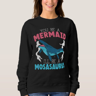 Du bist eine Meerjungfrau, ich werde ein Mosasauru Sweatshirt