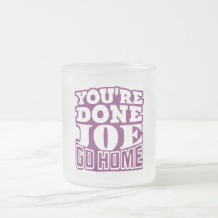 Du bist fertig Joe GEH NACH HAUSE Mattglastasse
