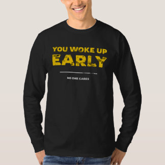 Du bist früh aufgewacht, niemand kümmert sich T-Shirt