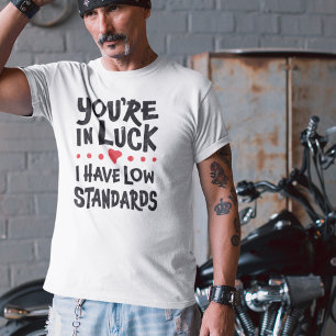 Du bist glücklich, dass ich niedrige Standards hab T-Shirt