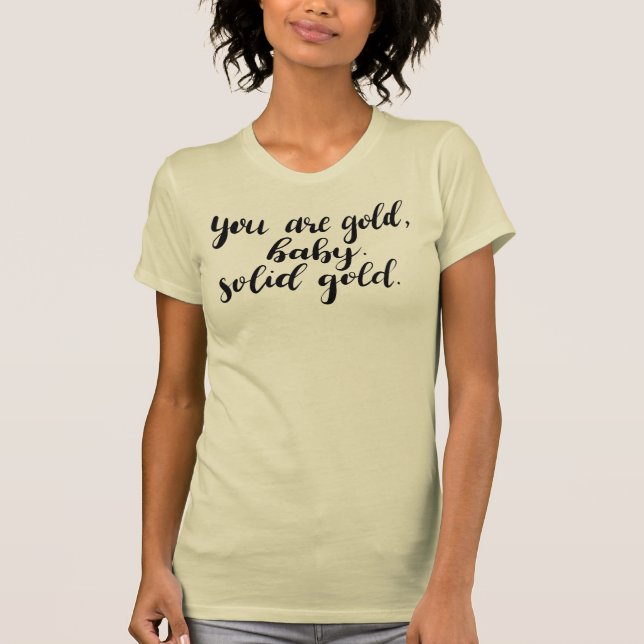 Du bist Gold, Baby. Solid Gold. Sassy T - Shirt (Vorderseite)