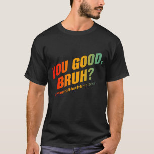 Du bist gut Bruh? Psychische Gesundheit T-Shirt