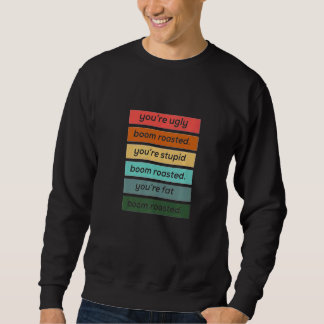 Du bist hässlich dumm und fett  Boom Geröstet Sweatshirt