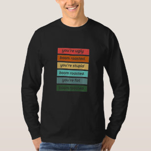 Du bist hässlich dumm und fett Boom Geröstet T-Shirt
