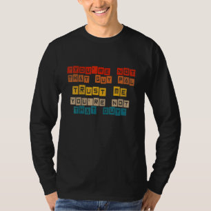 Du bist nicht der Typ, der mir vertrauen kann, du T-Shirt