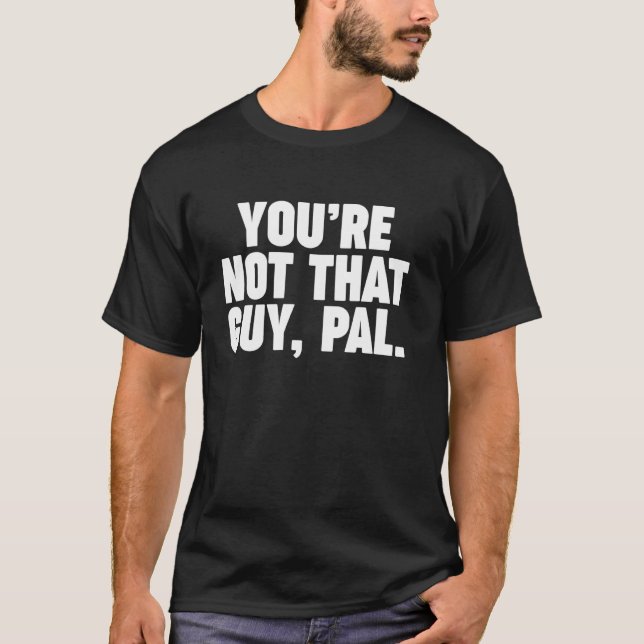 du bist nicht der Typ, Kumpel T-Shirt (Vorderseite)
