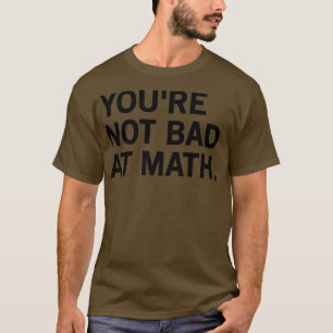 Du bist nicht schlecht in Mathe T-Shirt