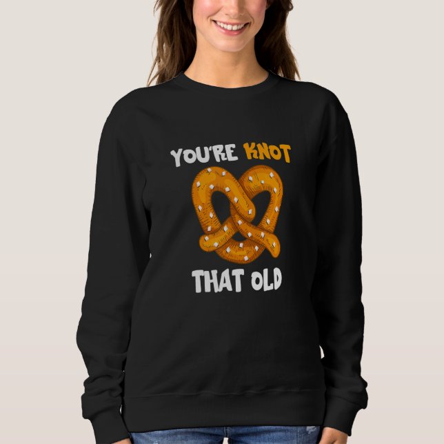 Du bist nicht so alt Pretzel Knot Pun Bäckerei Pas Sweatshirt (Vorderseite)