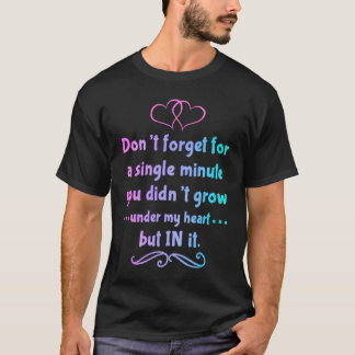 Du bist nicht unter meinem Herzen gewachsen, sonde T-Shirt