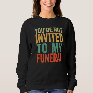 Du bist nicht zu meiner Beerdigung eingeladen Sweatshirt