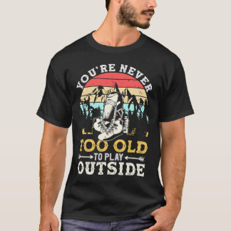 Du bist nie zu alt, um draußen Mountain Hiki zu sp T-Shirt