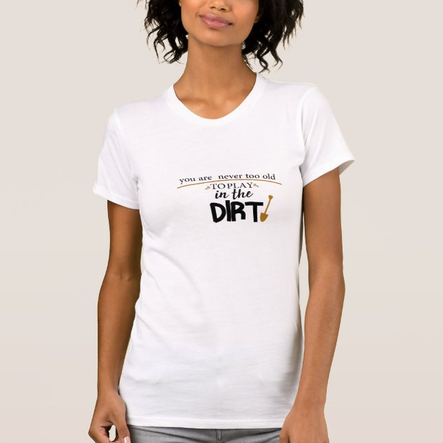 Du bist nie zu alt, um im Dirt zu spielen, lustig T-Shirt (Vorderseite)