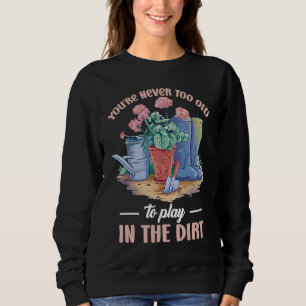 Du bist nie zu alt, um im Dreck zu spielen für Gar Sweatshirt
