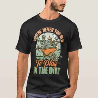 Du bist nie zu alt, um im Dreck zu spielen für Gar T-Shirt
